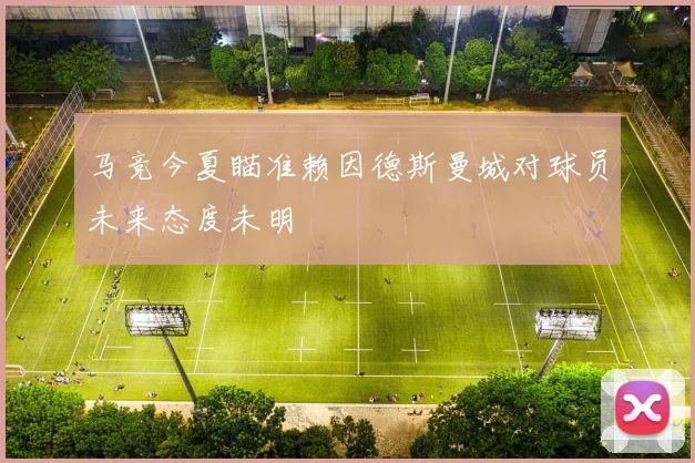 马竞今夏瞄准赖因德斯曼城对球员未来态度未明