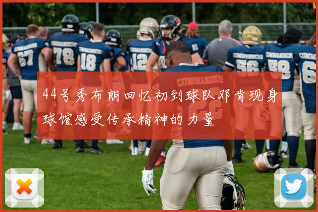 44号秀布朗回忆初到球队邓肯现身球馆感受传承精神的力量