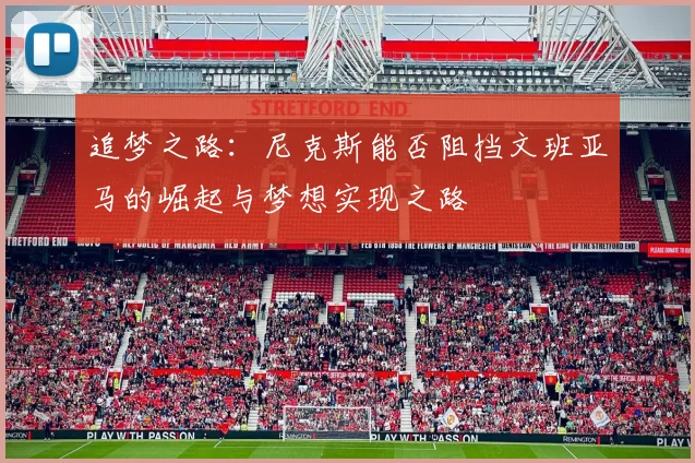 追梦之路：尼克斯能否阻挡文班亚马的崛起与梦想实现之路